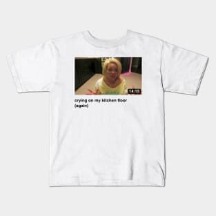 Crying On My Kitchen Floor Again Kids T-Shirt